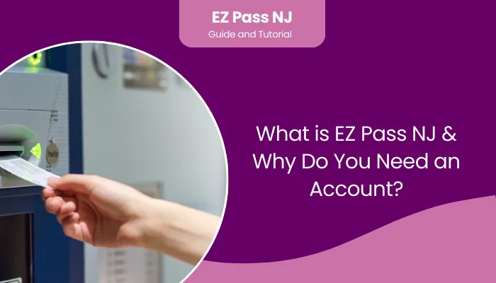 What is EZ Pass NJ & Why Do You Need an Account? What is EZ Pass NJ & Why Do You Need an Account?